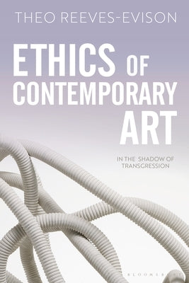 Ethics of Contemporary Art: In the Shadow of Transgression Paperback Bloomsbury Publishing PLC