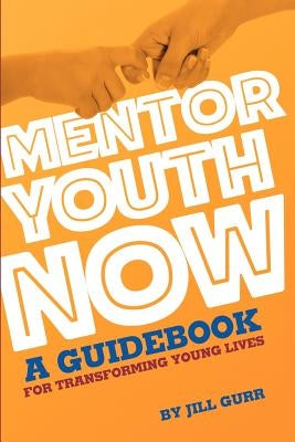 Mentor Youth Now - A Guidebook for Transforming Young Lives Paperback Createspace Independent Publishing Platform