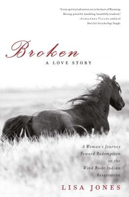 Broken: A Love Story: A Woman's Journey Toward Redemption on the Wind River Indian Reservation Paperback Scribner Book Company
