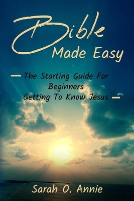 Bible Made Easy: The Starting Guide For Beginners Getting To Know Jesus Christ Bible Han Global Trading Pte Ltd