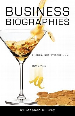 Business Biographies: Shaken, Not Stirred ... with a Twist Paperback iUniverse