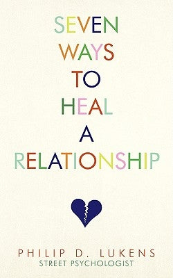 Seven Ways To Heal A Relationship by Lukens, Philip D.