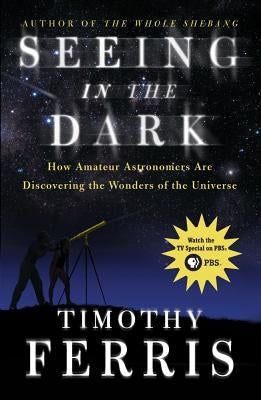 Seeing in the Dark: How Amateur Astronomers Are Discovering the Wonders of the Universe Paperback Simon & Schuster
