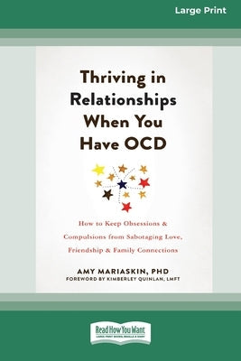 Thriving in Relationships When You Have OCD: How to Keep Obsessions and Compulsions from Sabotaging Love, Friendship, and Family Connections (16pt Lar Paperback ReadHowYouWant