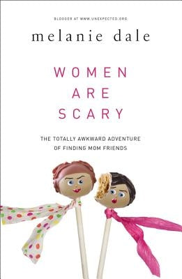 Women Are Scary: The Totally Awkward Adventure of Finding Mom Friends Paperback Zondervan