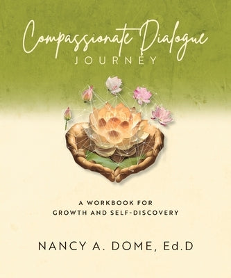 Compassionate Dialogue Journey: A Workbook for Growth and Self-Discovery by Dome, Nancy A.