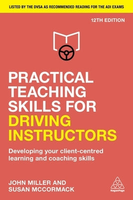 Practical Teaching Skills for Driving Instructors: Developing Your Client-Centred Learning and Coaching Skills Paperback Kogan Page