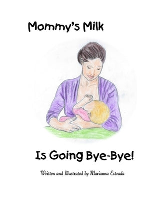 Mommy's Milk Is Going Bye-Bye! Paperback Marianna Estrada