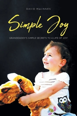 Simple Joy: Granddaddy's Simple Secrets to a Life of Joy! by MacInnes, David