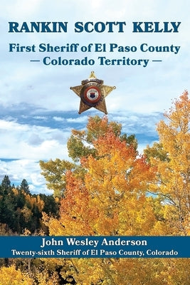 Rankin Scott Kelly First Sheriff of El Paso County Colorado Territory Paperback Circle Star Publishing