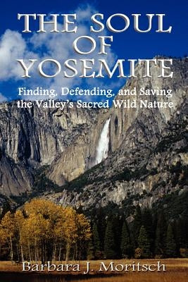 The Soul of Yosemite: Finding, Defending, and Saving the Valley's Sacred Wild Nature Paperback Bear Clover Books