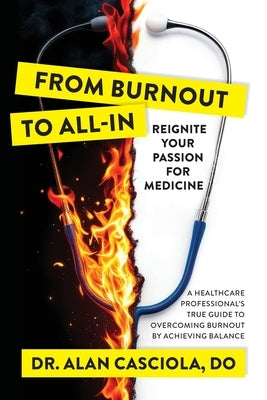 From Burnout To All-In: Reignite Your Passion For Medicine by Casciola, Alan