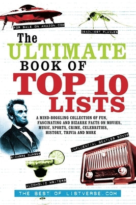 The Ultimate Book of Top Ten Lists: A Mind-Boggling Collection of Fun, Fascinating and Bizarre Facts on Movies, Music, Sports, Crime, Celebrities, His Paperback Ulysses Press