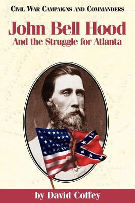 John Bell Hood: And the Struggle for Atlanta Paperback TX A&m-McWhiney Foundation