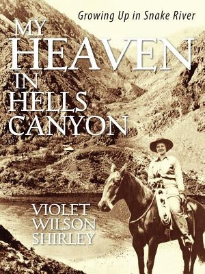 My Heaven in Hells Canyon: Growing Up in Snake River Paperback Outskirts Press