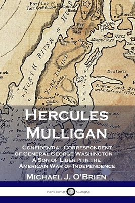 Hercules Mulligan: Confidential Correspondent of General George Washington - A Son of Liberty in the American War of Independence Paperback Pantianos Classics