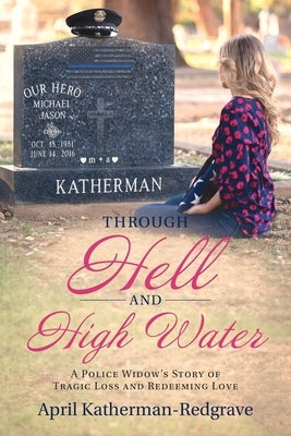 Through Hell And High Water: A Police Widow's Story Of Tragic Loss And Redeeming Love Redemption Press