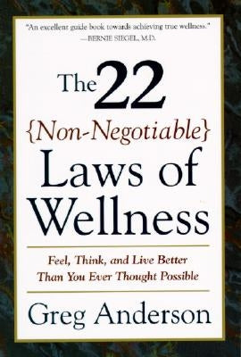 The 22 Non-Negotiable Laws of Wellness: Take Your Health Into Your Own Hands to Feel, Think, and Live Better Than You Ev by Anderson, Greg