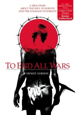 To End All Wars: A True Story about the Will to Survive and the Courage to Forgive Paperback Zondervan