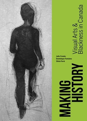 Making History: Visual Arts and Blackness in Canada Paperback On Point Press