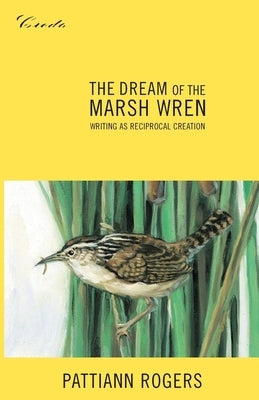 The Dream of the Marsh Wren: Writing as Reciprocal Creation Paperback Milkweed Editions