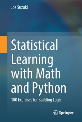 Statistical Learning with Math and Python: 100 Exercises for Building Logic Paperback Springer