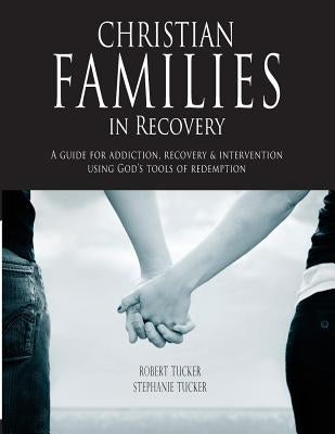 Christian Families in Recovery: A guide for addiction, recovery & intervention using God's tools of redemption Paperback Spirit of Life Recovery Resources