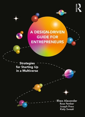 A Design Driven Guide for Entrepreneurs: Strategies for Starting Up in a Multiverse Paperback Routledge