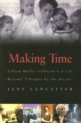 Making Time: Lillian Moller Gilbreth -- A Life Beyond Cheaper by the Dozen Paperback Northeastern University Press