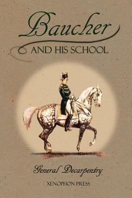 Baucher and His School: With Appendix I: Recollections From LOUIS RUL and EUGÈNE CARON With Appendix II: Commentary by LOUIS SEEGER From his p Paperback Xenophon Press LLC