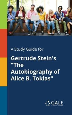 A Study Guide for Gertrude Stein's "The Autobiography of Alice B. Toklas" Paperback Gale, Study Guides