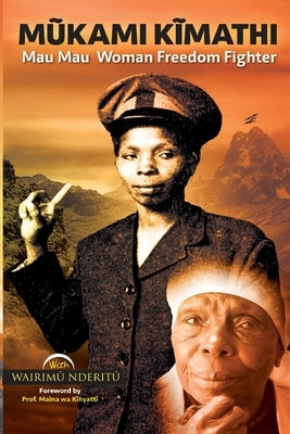 Mũkami Kĩmathi: Mau Mau Woman Freedom Fighter Paperback Mdahalo Bridging Divides