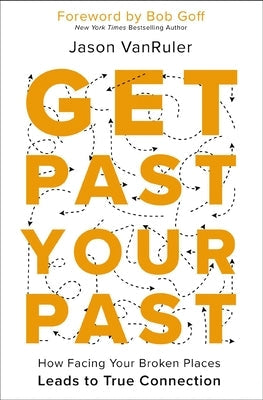 Get Past Your Past: How Facing Your Broken Places Leads to True Connection Paperback Zondervan