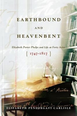 Earthbound and Heavenbent: Elizabeth Porter Phelps and Life at Forty Acres (1747-1817) Paperback Scribner Book Company