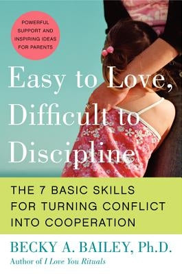 Easy to Love, Difficult to Discipline: The 7 Basic Skills for Turning Conflict Into Cooperation Paperback William Morrow & Company