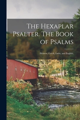The Hexaplar Psalter. The Book of Psalms: Hebrew, Greek, Latin, and English; Paperback Legare Street Press