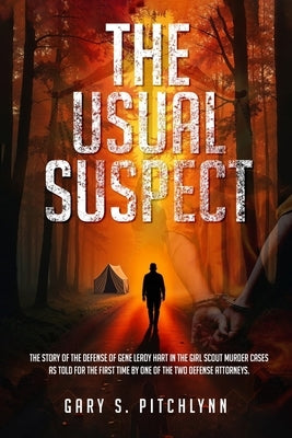 The Usual Suspect: The Story of the Defense of Gene Leroy Hart in the Girl Scout Murder Cases as Told for the First Time by One of the Two Defense Att by Pitchlynn, Gary S.
