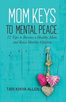 Mom Keys to Mental Peace: 12 Tips to Become a Healthy Mom and Raise Healthy Children Paperback Nefertari Allen
