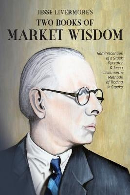 Jesse Livermore's Two Books of Market Wisdom: Reminiscences of a Stock Operator & Jesse Livermore's Methods of Trading in Stocks Paperback Mockingbird Press