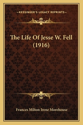 The Life Of Jesse W. Fell (1916) Paperback Kessinger Publishing