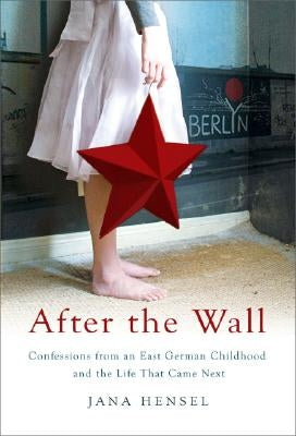 After the Wall: Confessions from an East German Childhood and the Life That Came Next PublicAffairs
