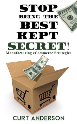 Stop Being the Best Kept Secret: Manufacturing eCommerce Strategies Paperback B2btail