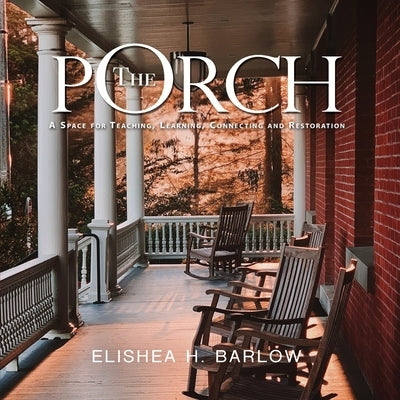 The Porch: A Space For Teaching, Learning, Connecting and Restoration Paperback Elishea Barlow