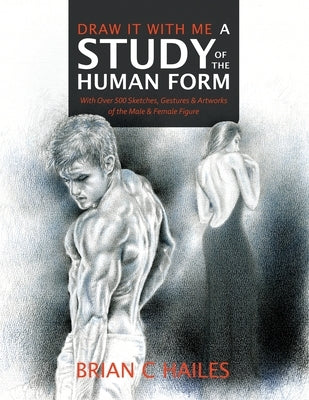 Draw It With Me - A Study of the Human Form: With Over 500 Sketches, Gestures and Artworks of the Male and Female Figure Paperback Epic Edge Publishing