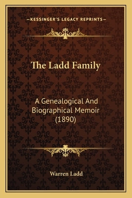 The Ladd Family: A Genealogical And Biographical Memoir (1890) Paperback Kessinger Publishing