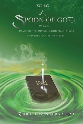 T.U.A.C. A Spoon of God Presents Image of the Invisible God made visible: Universe- Earth- Mankind Paperback Diamond Media Press