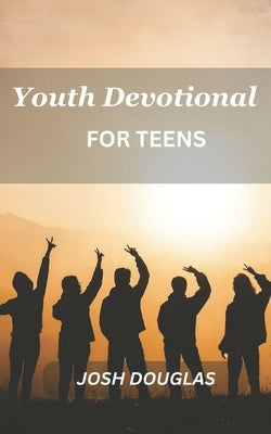 Youth Devotional For Teens: A Journey Of Self-Discovery And Spiritual Enlightenment For Young Adults Bible Independently Published