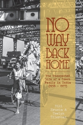 No Way Back Home: The Unexpected Life of a Czech Family in India (1938-1977) Paperback FriesenPress