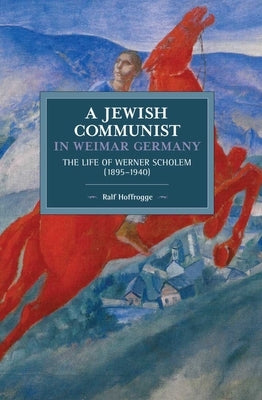 Jewish Communist in Weimar Germany: The Life of Werner Scholem (1895a 1940) Paperback Haymarket Books