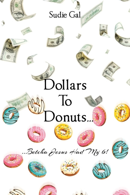 Dollars to Donuts...: ...Betcha Jesus Had My 6! Paperback Christian Faith